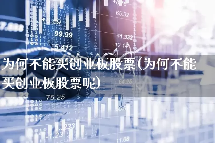 为何不能买创业板股票(为何不能买创业板股票呢)_https://www.fzdzcxj.com_科创板_第1张