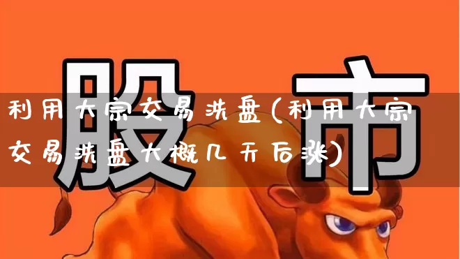 利用大宗交易洗盘(利用大宗交易洗盘大概几天后涨)_https://www.fzdzcxj.com_深交所_第1张