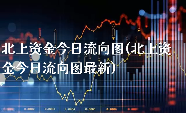 北上资金今日流向图(北上资金今日流向图最新)_https://www.fzdzcxj.com_上交所_第1张
