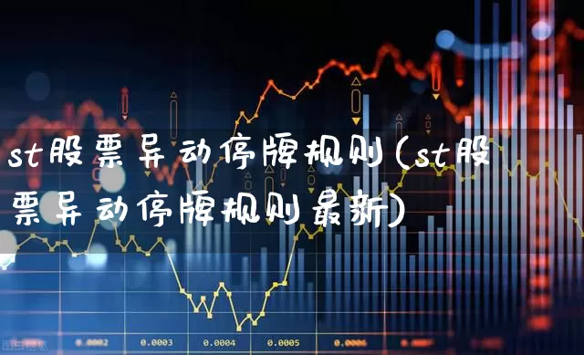 st股票异动停牌规则(st股票异动停牌规则最新)_https://www.fzdzcxj.com_创业板_第1张