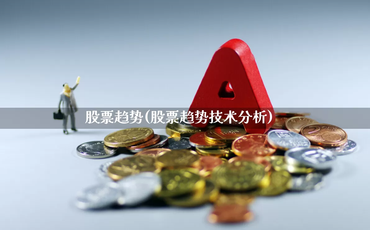 股票趋势(股票趋势技术分析)_https://www.fzdzcxj.com_科创板_第1张