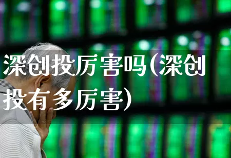 深创投厉害吗(深创投有多厉害)_https://www.fzdzcxj.com_创业板_第1张