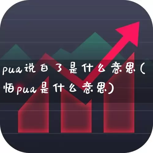 pua说白了是什么意思(怕pua是什么意思)_https://www.fzdzcxj.com_深交所_第1张
