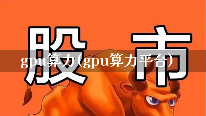 gpu算力(gpu算力平台)_https://www.fzdzcxj.com_北交所_第1张