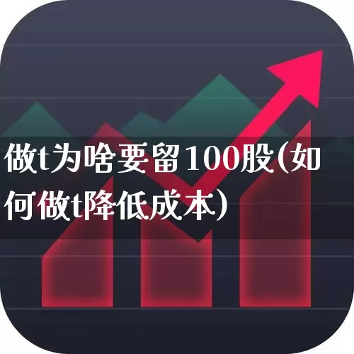 做t为啥要留100股(如何做t降低成本)_https://www.fzdzcxj.com_北交所_第1张
