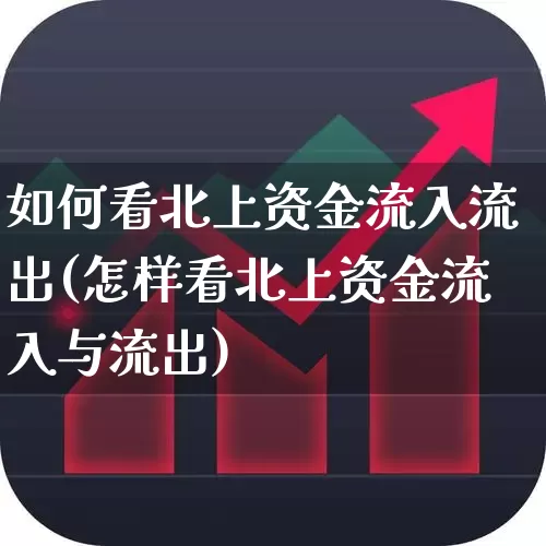 如何看北上资金流入流出(怎样看北上资金流入与流出)_https://www.fzdzcxj.com_深交所_第1张