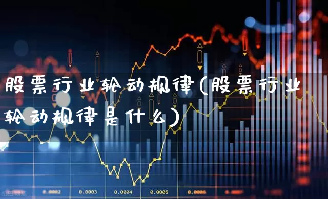 股票行业轮动规律(股票行业轮动规律是什么)_https://www.fzdzcxj.com_北交所_第1张