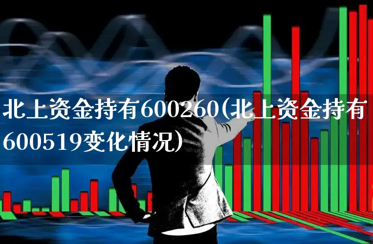 北上资金持有600260(北上资金持有600519变化情况)_https://www.fzdzcxj.com_科创板_第1张