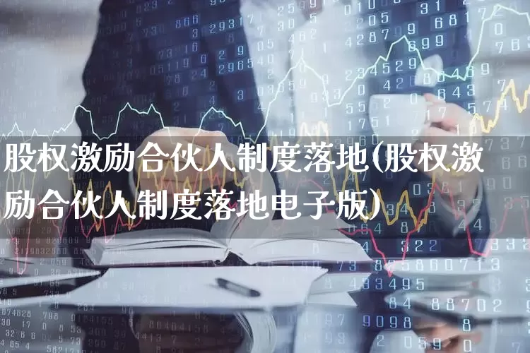 股权激励合伙人制度落地(股权激励合伙人制度落地电子版)_https://www.fzdzcxj.com_上交所_第1张