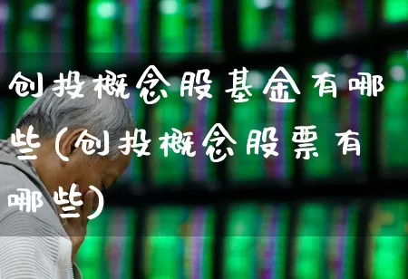 创投概念股基金有哪些(创投概念股票有哪些)_https://www.fzdzcxj.com_科创板_第1张