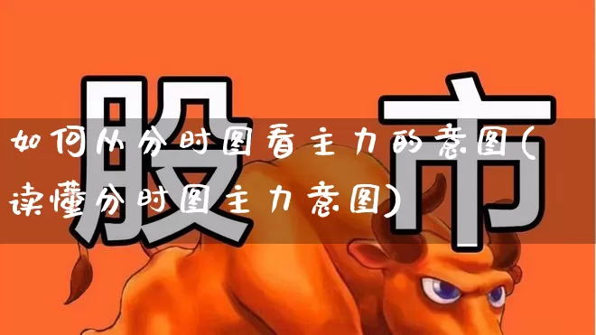 如何从分时图看主力的意图(读懂分时图主力意图)_https://www.fzdzcxj.com_深交所_第1张
