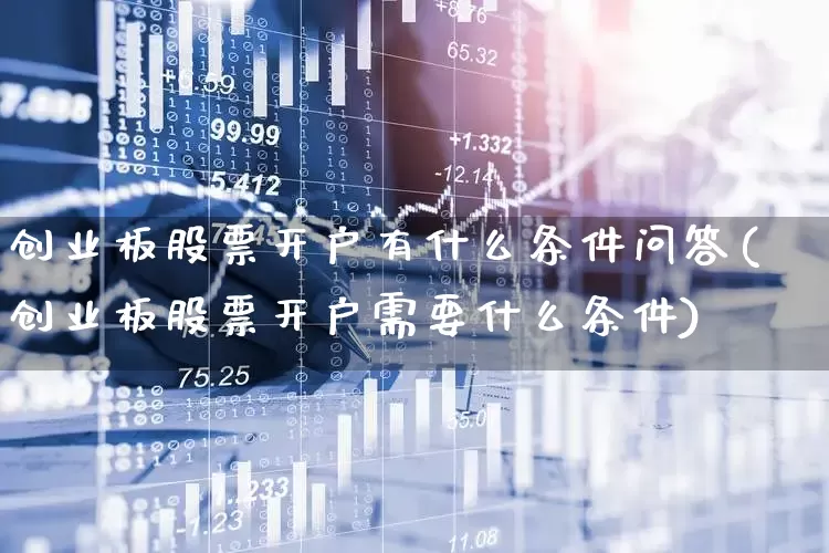 创业板股票开户有什么条件问答(创业板股票开户需要什么条件)_https://www.fzdzcxj.com_上交所_第1张