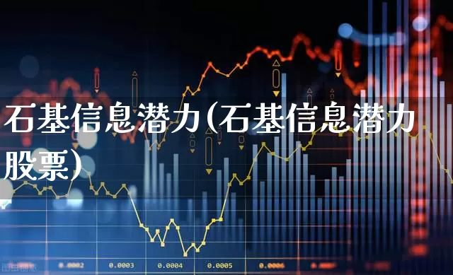 石基信息潜力(石基信息潜力股票)_https://www.fzdzcxj.com_深交所_第1张