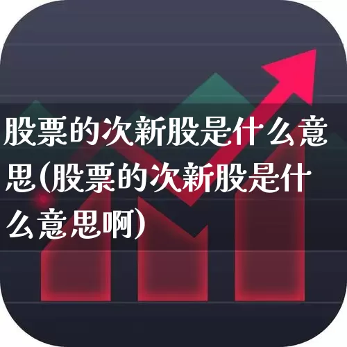 股票的次新股是什么意思(股票的次新股是什么意思啊)_https://www.fzdzcxj.com_北交所_第1张