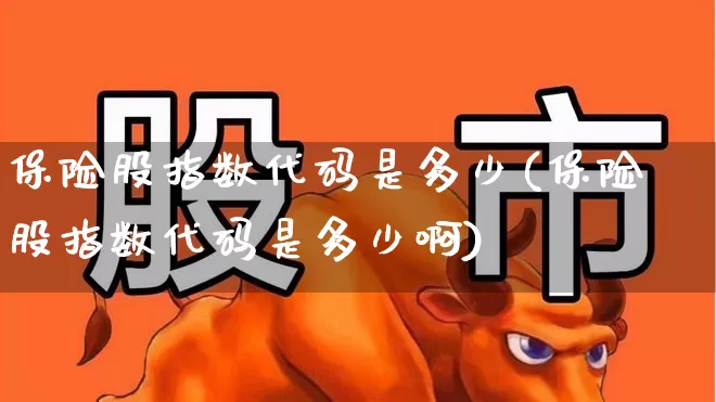 保险股指数代码是多少(保险股指数代码是多少啊)_https://www.fzdzcxj.com_创业板_第1张