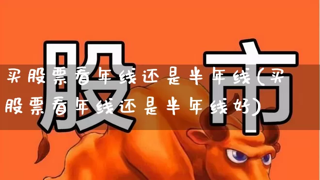 买股票看年线还是半年线(买股票看年线还是半年线好)_https://www.fzdzcxj.com_北交所_第1张