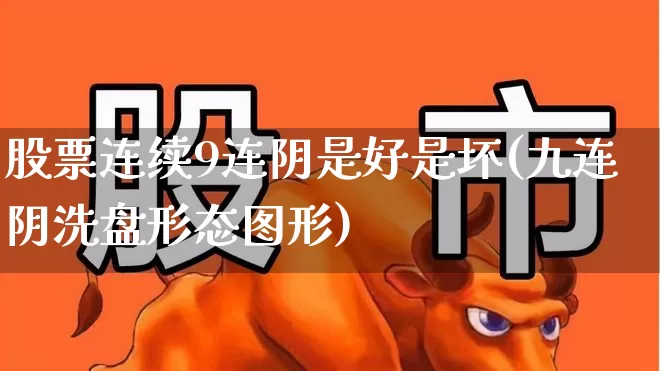 股票连续9连阴是好是坏(九连阴洗盘形态图形)_https://www.fzdzcxj.com_北交所_第1张