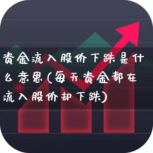 资金流入股价下跌是什么意思(每天资金都在流入股价却下跌)_https://www.fzdzcxj.com_科创板_第1张