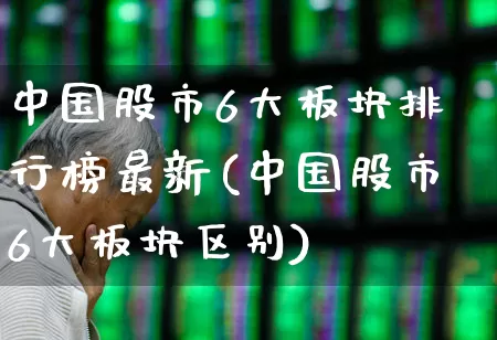 中国股市6大板块排行榜最新(中国股市6大板块区别)_https://www.fzdzcxj.com_上交所_第1张