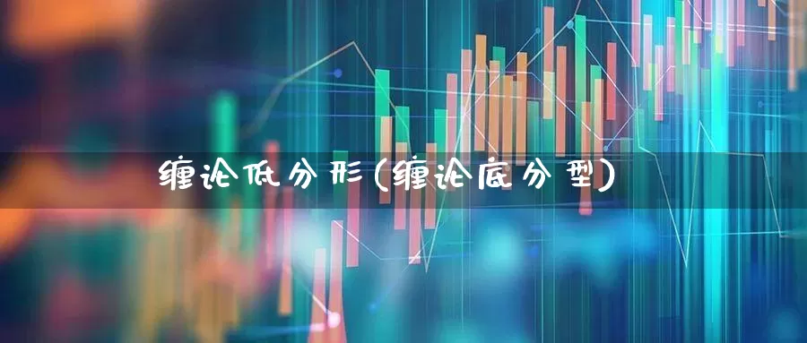 缠论低分形(缠论底分型)_https://www.fzdzcxj.com_科创板_第1张