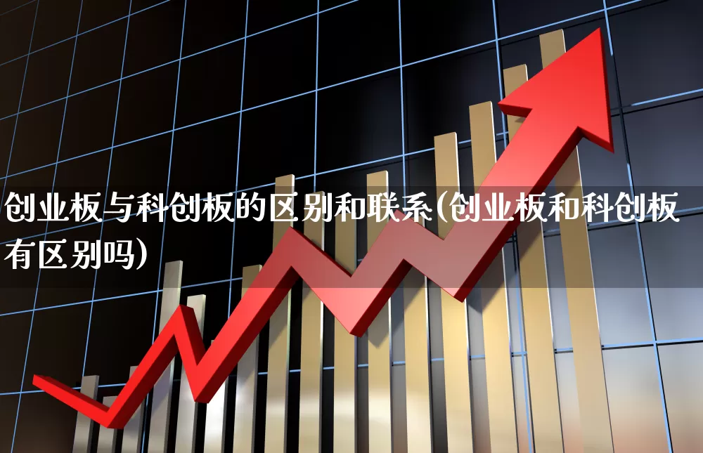 创业板与科创板的区别和联系(创业板和科创板有区别吗)_https://www.fzdzcxj.com_上交所_第1张
