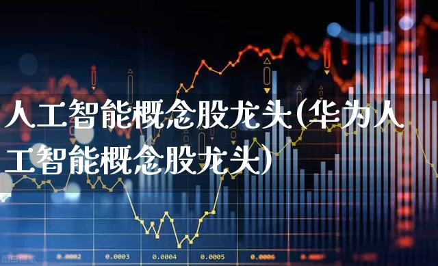 人工智能概念股龙头(华为人工智能概念股龙头)_https://www.fzdzcxj.com_科创板_第1张