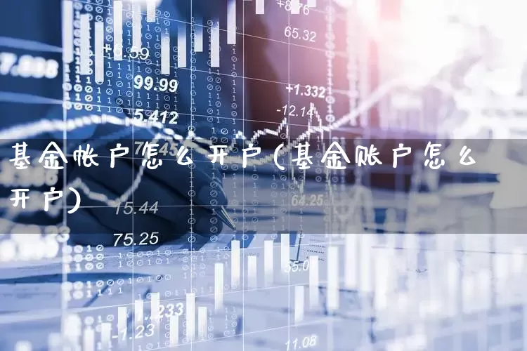 基金帐户怎么开户(基金账户怎么开户)_https://www.fzdzcxj.com_深交所_第1张
