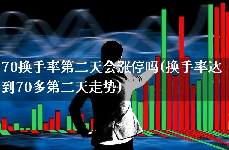 70换手率第二天会涨停吗(换手率达到70多第二天走势)_https://www.fzdzcxj.com_深交所_第1张