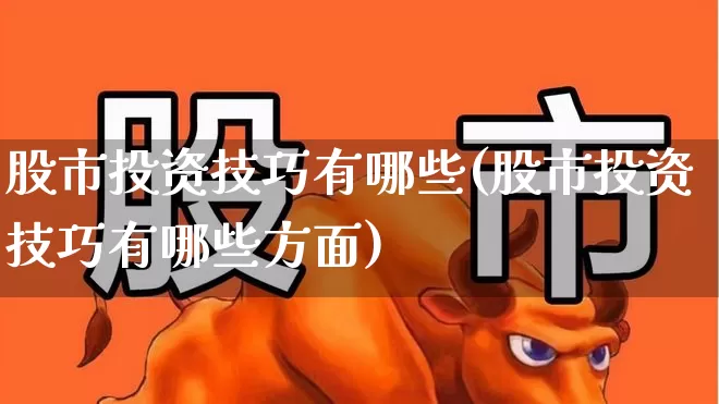 股市投资技巧有哪些(股市投资技巧有哪些方面)_https://www.fzdzcxj.com_科创板_第1张