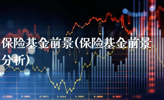保险基金前景(保险基金前景分析)_https://www.fzdzcxj.com_科创板_第1张