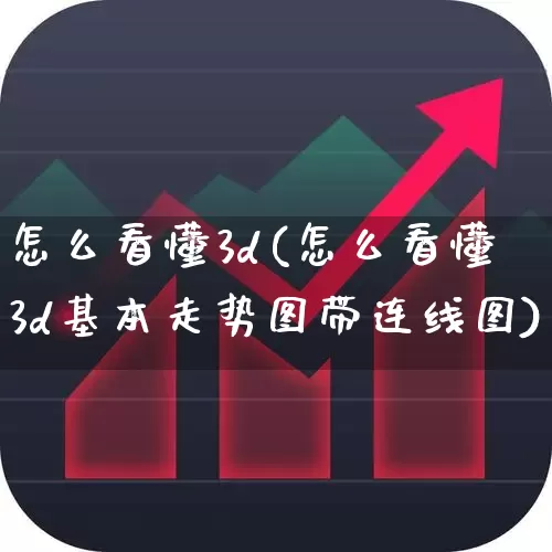 怎么看懂3d(怎么看懂3d基本走势图带连线图)_https://www.fzdzcxj.com_创业板_第1张