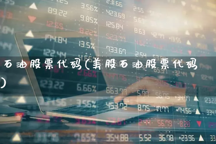 石油股票代码(美股石油股票代码)_https://www.fzdzcxj.com_科创板_第1张