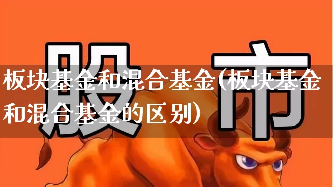 板块基金和混合基金(板块基金和混合基金的区别)_https://www.fzdzcxj.com_科创板_第1张