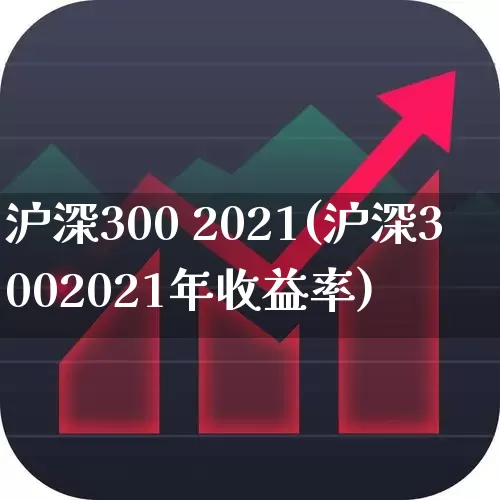 沪深300 2021(沪深3002021年收益率)_https://www.fzdzcxj.com_北交所_第1张