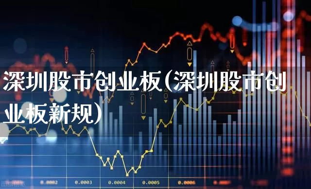 深圳股市创业板(深圳股市创业板新规)_https://www.fzdzcxj.com_上交所_第1张