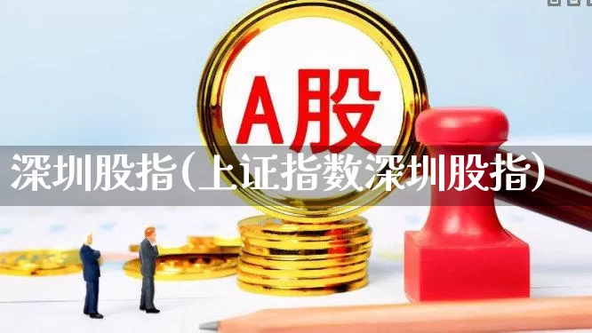 深圳股指(上证指数深圳股指)_https://www.fzdzcxj.com_科创板_第1张