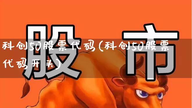 科创50股票代码(科创50股票代码开头)_https://www.fzdzcxj.com_上交所_第1张