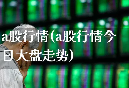 a股行情(a股行情今日大盘走势)_https://www.fzdzcxj.com_北交所_第1张