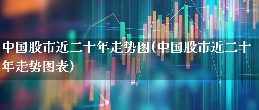中国股市近二十年走势图(中国股市近二十年走势图表)_https://www.fzdzcxj.com_深交所_第1张