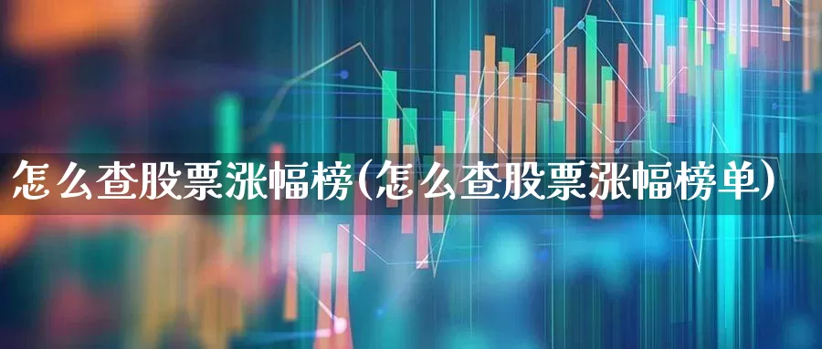 怎么查股票涨幅榜(怎么查股票涨幅榜单)_https://www.fzdzcxj.com_创业板_第1张