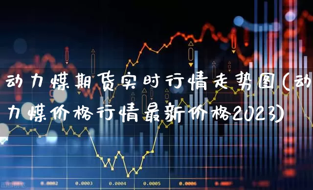 动力煤期货实时行情走势图(动力煤价格行情最新价格2023)_https://www.fzdzcxj.com_上交所_第1张