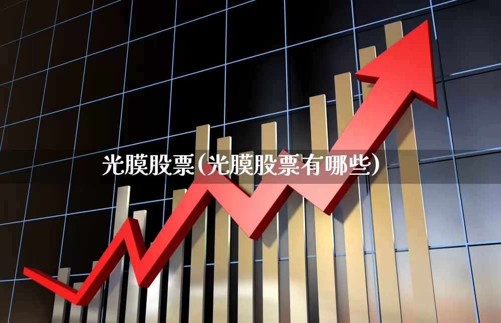 光膜股票(光膜股票有哪些)_https://www.fzdzcxj.com_科创板_第1张