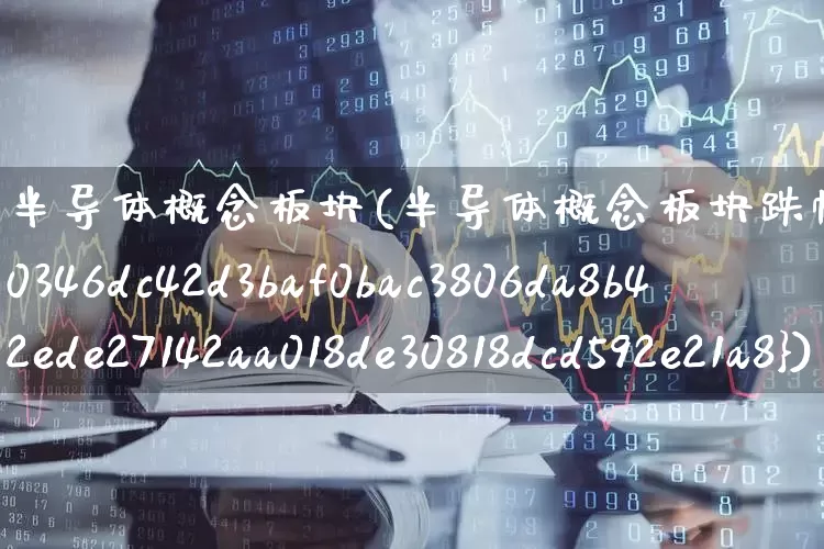 半导体概念板块(半导体概念板块跌幅达2%)_https://www.fzdzcxj.com_北交所_第1张