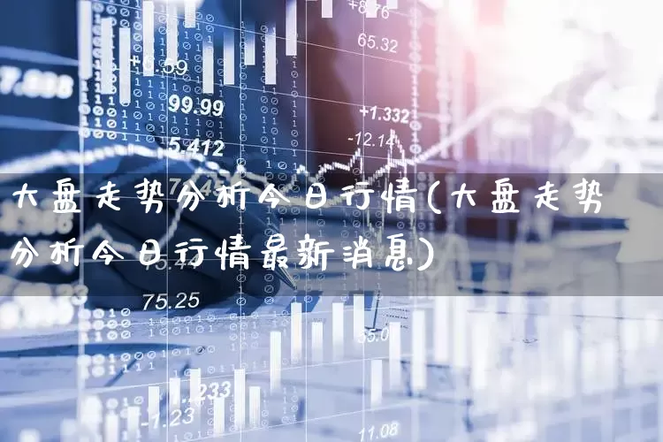 大盘走势分析今日行情(大盘走势分析今日行情最新消息)_https://www.fzdzcxj.com_创业板_第1张