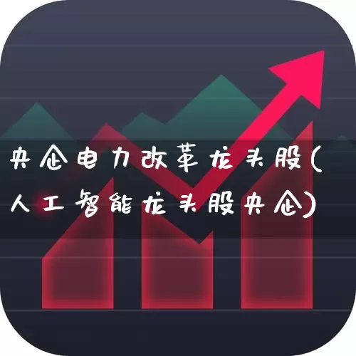 央企电力改革龙头股(人工智能龙头股央企)_https://www.fzdzcxj.com_深交所_第1张