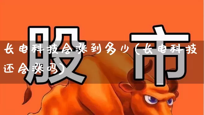 长电科技会涨到多少(长电科技还会涨吗)_https://www.fzdzcxj.com_创业板_第1张