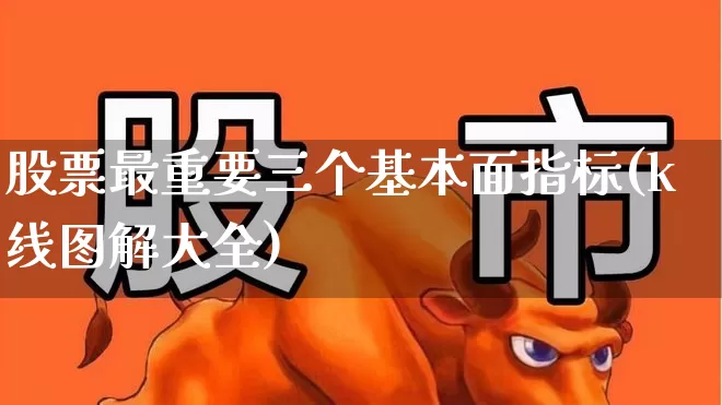 股票最重要三个基本面指标(k线图解大全)_https://www.fzdzcxj.com_深交所_第1张