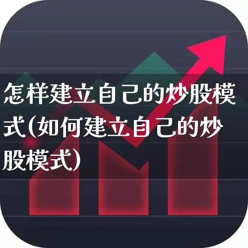 怎样建立自己的炒股模式(如何建立自己的炒股模式)_https://www.fzdzcxj.com_科创板_第1张