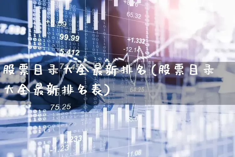 股票目录大全最新排名(股票目录大全最新排名表)_https://www.fzdzcxj.com_创业板_第1张