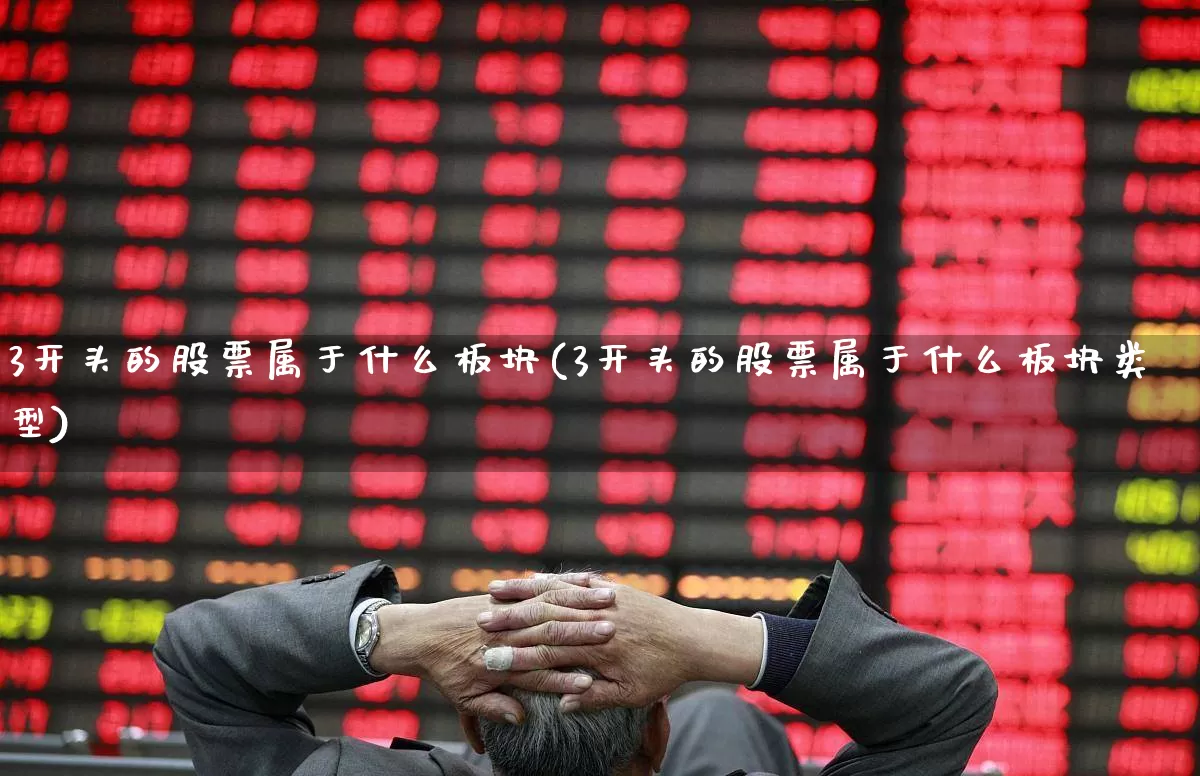 3开头的股票属于什么板块(3开头的股票属于什么板块类型)_https://www.fzdzcxj.com_北交所_第1张